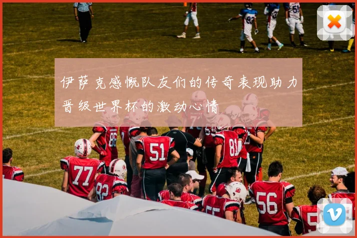 伊萨克感慨队友们的传奇表现助力晋级世界杯的激动心情