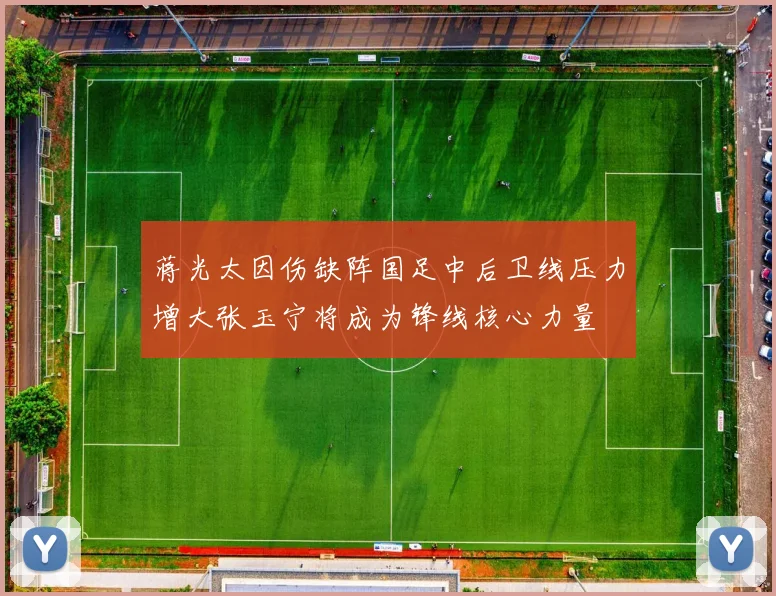 蒋光太因伤缺阵国足中后卫线压力增大张玉宁将成为锋线核心力量
